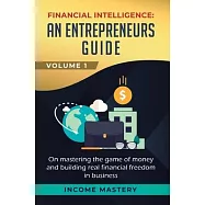 Financial Intelligence: An Entrepreneurs Guide on Mastering the Game of Money and Building Real Financial Freedom in