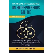 Financial Intelligence: An Entrepreneurs Guide on Mastering the Game of Money and Building Real Financial Freedom in