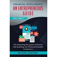 Financial Intelligence: An Entrepreneurs Guide on Mastering the Game of Money and Building Real Financial Freedom in