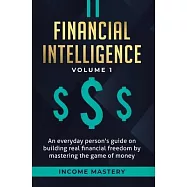 Financial Intelligence: An Everyday Person’’s Guide on Building Real Financial Freedom by Mastering the Game of Money