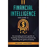 Financial Intelligence: An Everyday Person’’s Guide on Building Real Financial Freedom by Mastering the Game of Money