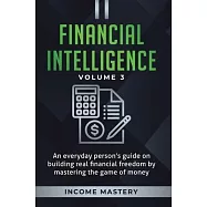 Financial Intelligence: An Everyday Person’’s Guide on Building Real Financial Freedom by Mastering the Game of Money