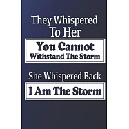 They Whispered To Her, You Cannot Withstand The Storm, She Whispered Back, I Am The Storm. Quote for Woman.: Blank