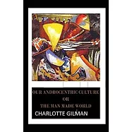 Our Androcentric Culture Or The Man-Made World Illustrated