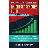 Financial Intelligence: An Entrepreneurs Guide on Mastering the Game of Money and Building Real Financial Freedom in