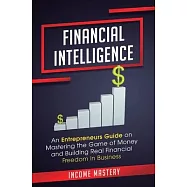 Financial Intelligence: An Entrepreneurs Guide on Mastering the Game of Money and Building Real Financial Freedom in