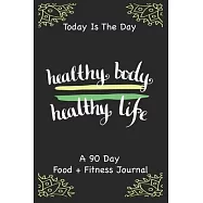Today Is The Day A 90 Day Food + Fitness Journal.: 90 Days Exercise And Diet Journal Daily Food And Weight Loss Diary