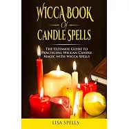 Wicca book of candle spells: The ultimate guide to practicing wiccan candle magic with wicca spells