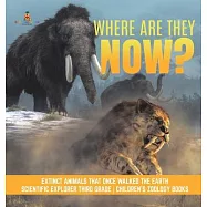 Where Are They Now? - Extinct Animals That Once Walked the Earth - Scientific Explorer Third Grade - Children&rsquo;&rsquo;s