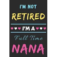 I&rsquo;&rsquo;m Not Retired I&rsquo;&rsquo;m A Full Time Nana: lined notebook, Gift for Mothers, grandma