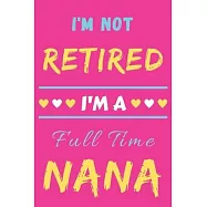 I&rsquo;&rsquo;m Not Retired I&rsquo;&rsquo;m A Full Time Nana: lined notebook, Gift for Mothers, grandma