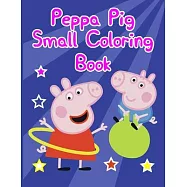 Peppa Pig Small Coloring Book: Peppa Pig Small Coloring Book. Peppa Pig Coloring Books For Toddlers. Peppa Pig Coloring