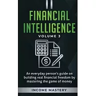 Financial Intelligence: An Everyday Person’’s Guide on Building Real Financial Freedom by Mastering the Game of Money
