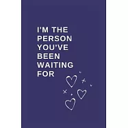 I&rsquo;&rsquo;m the Person You&rsquo;&rsquo;ve Been Waiting For: Funny Blank Notebook, Lined Pages, The Perfect Gift to Celebrate a Loved One