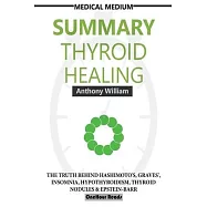 Summary Of Medical Medium Thyroid Healing: The Truth behind Hashimoto&rsquo;&rsquo;s, Graves&rsquo;&rsquo;, Insomnia, Hypothyroidism, Thyroid