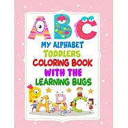 My Alphabet Toddler Coloring Book With The Learning Bugs: Alphabet Coloring Book For Kids, children, toddlers, crayons