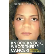 Knock, Knock! Who&rsquo;&rsquo;s There? CANCER!: Dear Lord, Hold Me Tight!