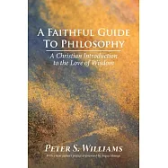 A Faithful Guide to Philosophy: A Christian Introduction to the Love of Wisdom