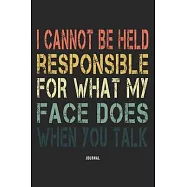 I Can Not be Held Responsible for what my Face Does when you Talk Journal: Funny Vintage Coworker Gifts Journal For Men