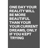 One Day Your Reality Will Be More Beautiful Than Your Your Current Dreams, Only If You Kept Trying: Motivational Quote