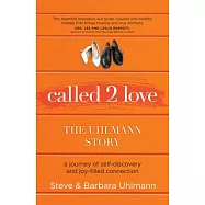 Called 2 Love: The Uhlmann Story: A Journey of Self-Discovery and Joy-Filled Connection