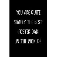 You Are Quite Simply The Best Foster Dad In The World!: A Simple, Beautiful And Unique Gift Of Appreciation For A Much