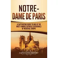Notre-Dame de Paris: A Captivating Guide to One of the Most Famous Catholic Cathedrals of Medieval Europe