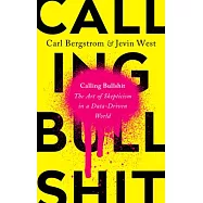 Calling Bullshit: The Art of Skepticism in a Data-Driven World
