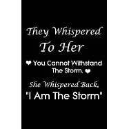 They Whispered To Her, You Cannot Withstand The Storm. She Whispered Back, I Am The Storm: Black Lined notebook Journal