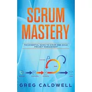 Scrum: Mastery - The Essential Guide to Scrum and Agile Project Management (Lean Guides with Scrum, Sprint, Kanban