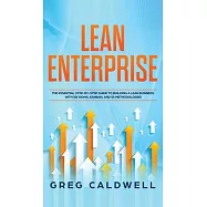 Lean Enterprise: The Essential Step-by-Step Guide to Building a Lean Business with Six Sigma, Kanban, and 5S