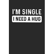 I&rsquo;&rsquo;m Single I Need A Hug Notebook: Funny Journal, To Do List 6x9 inches, College Ruled, 120 pages