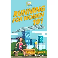 Running for Women 101: A Woman&rsquo;&rsquo;s Quick Guide on How to Run Your Fastest Race From the 5K to the Marathon