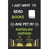 I just want to read books and pet my Australian shepherd Notebook funny pets owner Gift: Lined Notebook / Journal Gift