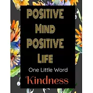 Positive Mind Positive Life - One Little Word - Kindness: Journal with Inspirational Quotes and a floral background on