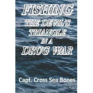 Fishing The Devil&rsquo;&rsquo;s Triangle In A Drug War: Some adventures of the notorious Captain Cross Bones with some