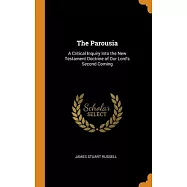 The Parousia: A Critical Inquiry Into the New Testament Doctrine of Our Lord’’s Second Coming