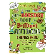 The Anti-Boredom Book of Brilliant Outdoor Things to Do: Games, Crafts, Puzzles, Jokes, Riddles, and Trivia for Hours of Fun