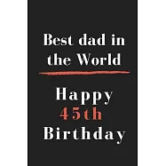 Best dad in the World Happy 45th Birthday: size at 6"x9" 120 PAGES/lined/ White paper/matte cover/journal/diary