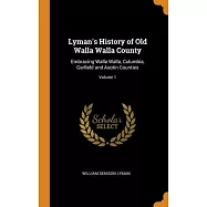 Lyman’’s History of Old Walla Walla County: Embracing Walla Walla, Columbia, Garfield and Asotin Counties; Volume 1