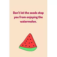 Funny Notebook Journal - "Don&rsquo;&rsquo;t let the seeds stop you from enjoying the watermelon." - (100 Pages, Journal For a