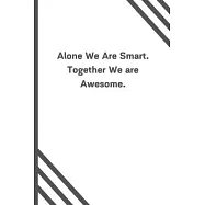 Alone We Are Smart. Together We are Awesome.: 6"x9" 120 Pages Journal