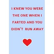 I Knew You Were The One When I Farted And You Didn&rsquo;&rsquo;t Run Away: Funny Lined Notebook Journal - For Valentine&rsquo;&rsquo;s Day
