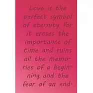 Love is the perfect symbol of eternity for it erases the importance of time and ruins all the memories of a beginning