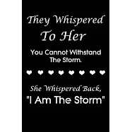 They Whispered To Her, You Cannot Withstand The Storm. She Whispered Back, I Am The Storm: Black Lined notebook Journal