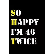So Happy I’’m 46 Twice: Funny 92Year Old Gift Journal / Hilarious Gag 92 Birthday Notebook: So Happy I’’m 46 Twice