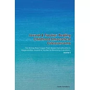 Journal & Tracker: Healing Childhood Intracortical Osteosarcoma: The 30 Day Raw Vegan Plant-Based Detoxification