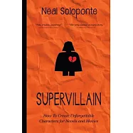 Supervillain: How to Create Unforgettable Characters for Novels and Movies