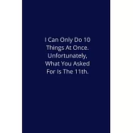 I Can Only Do 10 Things At Once. Unfortunately, What You Asked For Is The 11th.: Lined Notebook