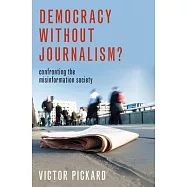Democracy Without Journalism?: Confronting the Misinformation Society